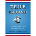 True Enough: Learning to Live in a Post-Fact Society - Hardcover
