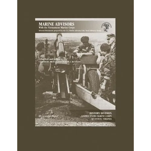 Marine Advisors With the Vietnamese Marine Corps: Selected Documents Prepared by the U.S. Marine Advisory Unit, Naval Advisory Group