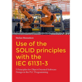 Use of the SOLID principles with the IEC 61131-3: 5 Principles for Object-Oriented Software Design in the PLC Programming - Paperback