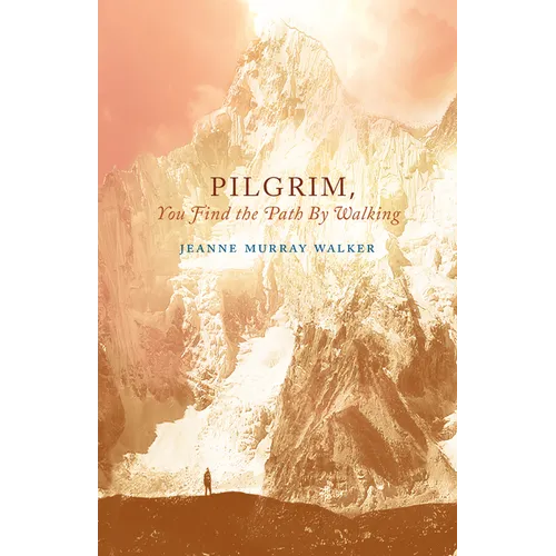 Pilgrim, You Find the Path by Walking: Poems - Paperback