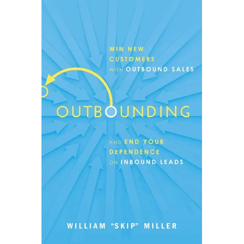 Outbounding: Win New Customers with Outbound Sales and End Your Dependence on Inbound Leads - Paperback