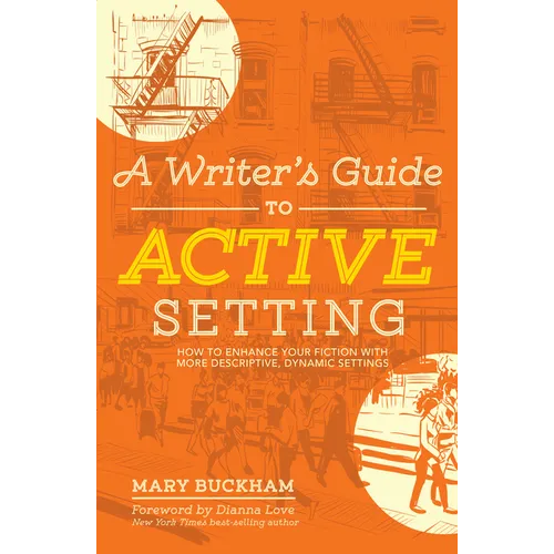 A Writer's Guide to Active Setting: How to Enhance Your Fiction with More Descriptive, Dynamic Settings - Paperback