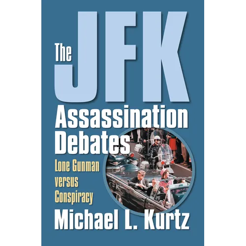 The JFK Assassination Debates: Lone Gunman Versus Conspiracy