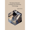 The Space Elevator: A History of a Visionary Technology - Paperback