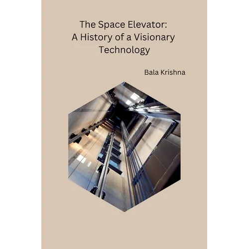 The Space Elevator: A History of a Visionary Technology - Paperback
