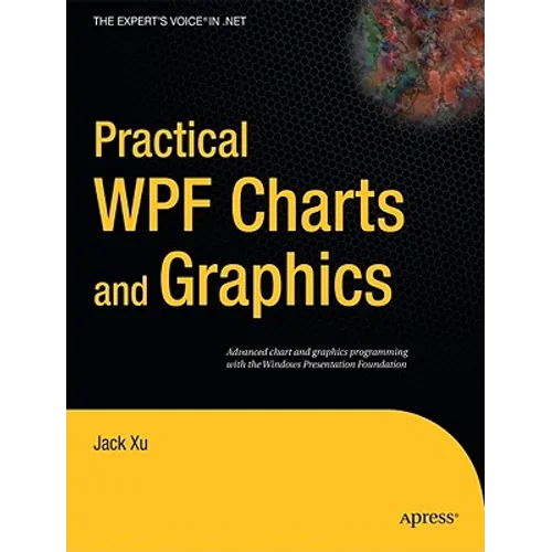Practical WPF Charts and Graphics: Advanced Chart and Graphics Programming with the Windows Presentation Foundation - Paperback