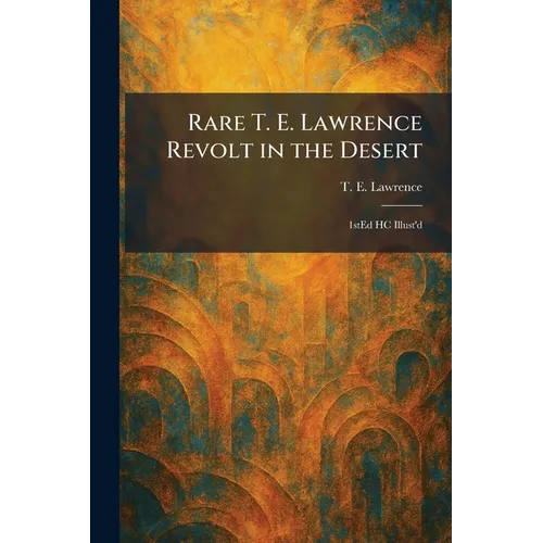 Rare T. E. Lawrence Revolt in the Desert: 1stEd HC Illust'd