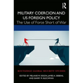 Military Coercion and Us Foreign Policy: The Use of Force Short of War