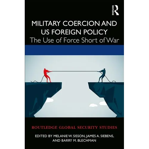 Military Coercion and Us Foreign Policy: The Use of Force Short of War