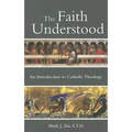 The Faith Understood: An Introduction to Catholic Theology - Paperback