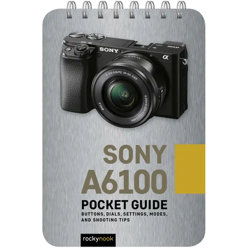 Sony A6100: Pocket Guide: Buttons, Dials, Settings, Modes, and Shooting Tips - Spiral