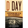 D Day: A Captivating Guide to the Battle for Normandy