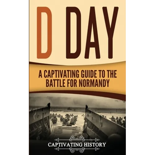 D Day: A Captivating Guide to the Battle for Normandy