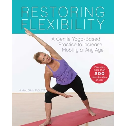 Restoring Flexibility: A Gentle Yoga-Based Practice to Increase Mobility at Any Age - Paperback