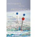 Pathways to the Presidency: A Guide to the Lives, Homes, and Museums of the U.S. Presidents