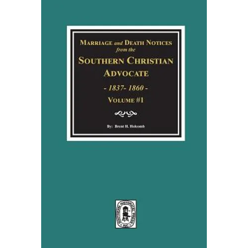 Marriage and Death Notices from the Southern Christian Advocate, 1837-1860. (Vol. #1)