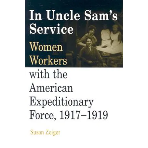 In Uncle Sam's Service: Women Workers with the American Expeditionary Force, 1917-1919