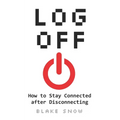 Log Off: How to Stay Connected after Disconnecting - Paperback
