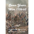 Seven Years War 1756-63: History Of Very First Battle For Empires: Seven Years War End