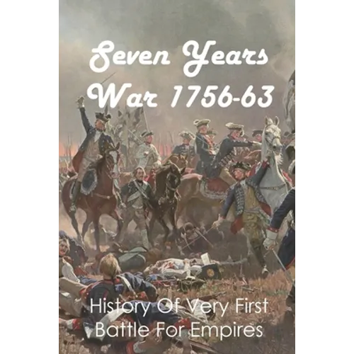 Seven Years War 1756-63: History Of Very First Battle For Empires: Seven Years War End