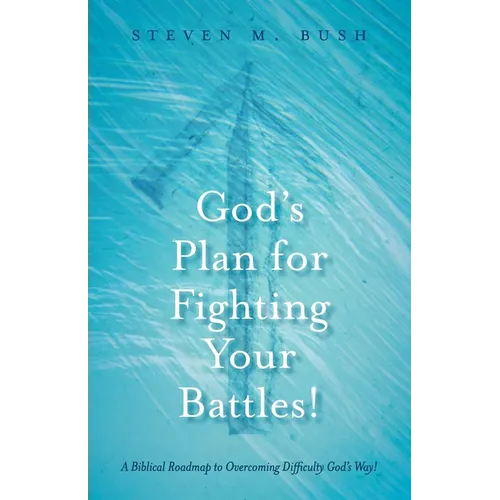 God's Plan for Fighting Your Battles!: A Biblical Roadmap to Overcoming Difficulty God's Way! - Paperback