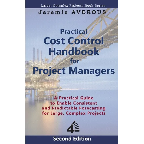 Practical Cost Control Handbook for Project Managers - 2nd Edition: A Practical Guide to Enable Consistent and Predictable Forecasting for Large, Comp - Paperback