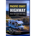 Pacific Coast Highway Road Trip Guide 2025-2026: Explore America's Most Iconic Coastal Drive with Maps, Must-See Stops, Scenic Routes & Hidden Gems Ac