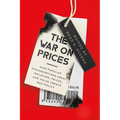The War on Prices: How Popular Misconceptions about Inflation, Prices, and Value Create Bad Policy - Hardcover