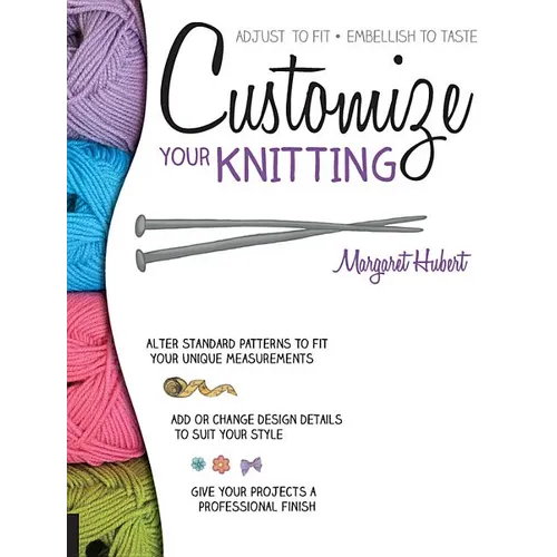 Customize Your Knitting: Adjust to Fit; Embellish to Taste - Paperback