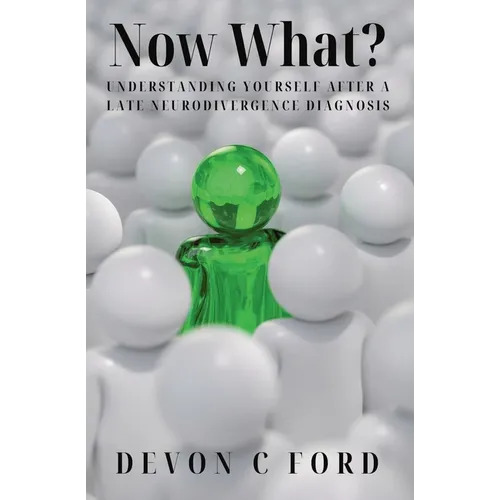 Now What?: Understanding Yourself After A Late Neurodivergence Diagnosis