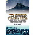 The Mounted Police of Natal: the Zulu War, the Boer War, the Zulu Rebellion and Policing the Colonial Frontier in South Africa 1873-1906