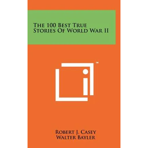 The 100 Best True Stories Of World War II - Hardcover