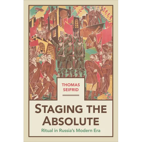 Staging the Absolute: Ritual in Russia's Modern Era - Hardcover