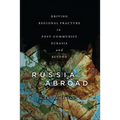 Russia Abroad: Driving Regional Fracture in Post-Communist Eurasia and Beyond - Paperback