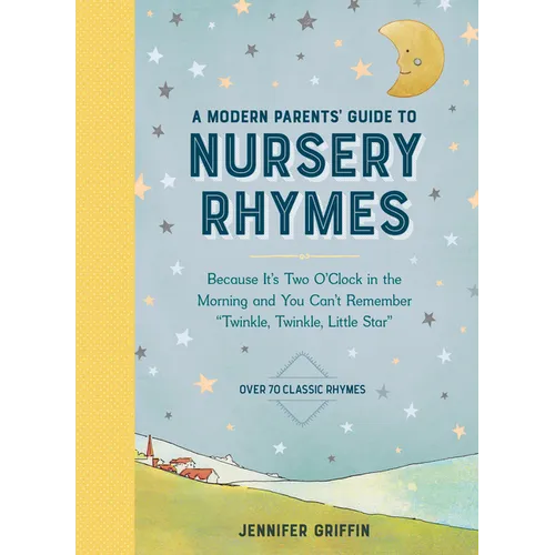 A Modern Parents' Guide to Nursery Rhymes: Because It's Two O'Clock in the Morning and You Can't Remember Twinkle, Twinkle, Little Star - Over 70 Clas - Hardcover