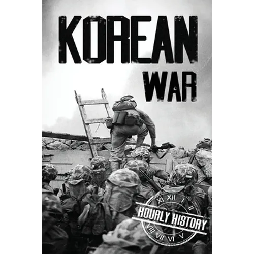Korean War: A History From Beginning to End