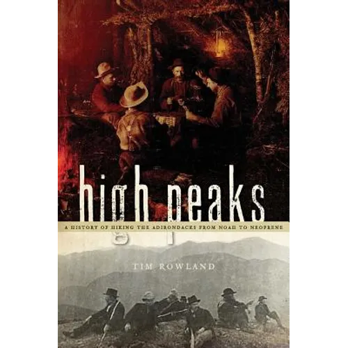 High Peaks: A History of Hiking the Adirondacks from Noah to Neoprene