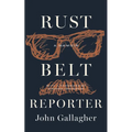 Rust Belt Reporter: A Memoir - Hardcover