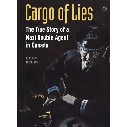 Cargo of Lies: The True Story of a Nazi Double Agent in Canada