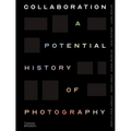 Collaboration: A Potential History of Photography - Hardcover