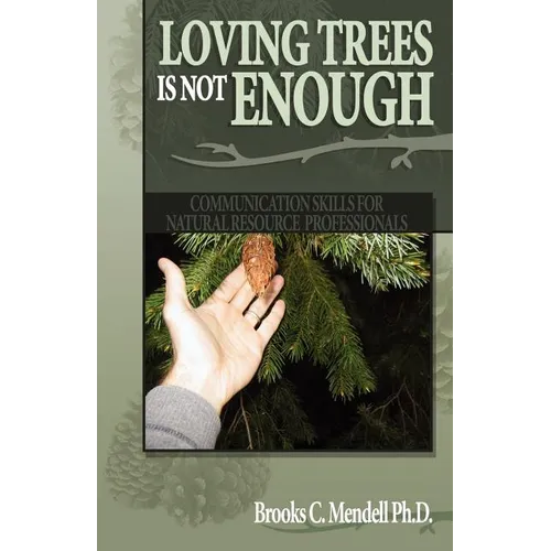 Loving Trees is Not Enough: Communication Skills for Natural Resource Professionals - Paperback