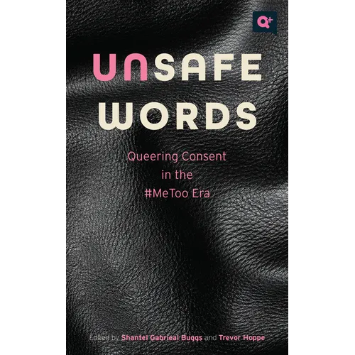 Unsafe Words: Queering Consent in the #Metoo Era - Paperback