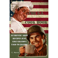 The G.I. Cook Book: Authentic Army Recipes Just Like Grandpa Used To Loathe