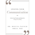 Uplevel Your Communication: Evolve Your Presence and Speech to Change Everything - Hardcover