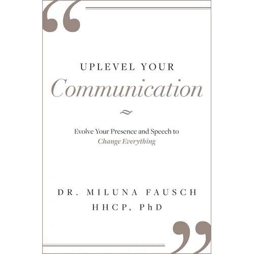 Uplevel Your Communication: Evolve Your Presence and Speech to Change Everything - Hardcover