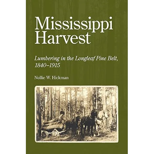 Mississippi Harvest: Lumbering in the Longleaf Pine Belt, 1840-1915
