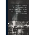 A Guide of Hand-book for Mount Hope Cemetery, With Photo-engravings and Diagram