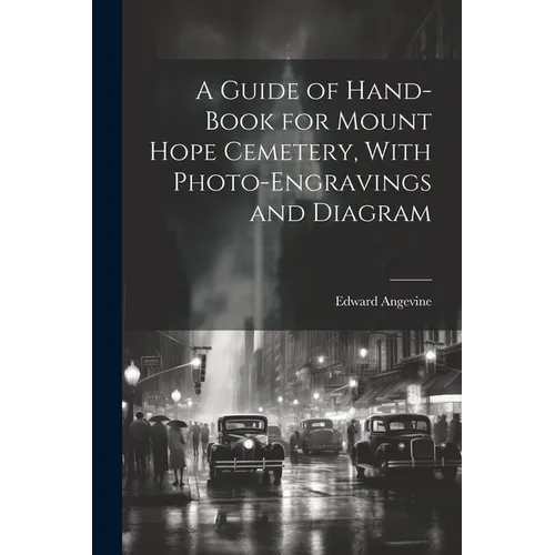 A Guide of Hand-book for Mount Hope Cemetery, With Photo-engravings and Diagram