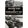 Machine Guns in Narragansett Bay: The Coast Guard's War on Rumrunners