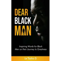 Dear Black Man: Inspiring Words for Black Men on their Journey to Greatness - Paperback